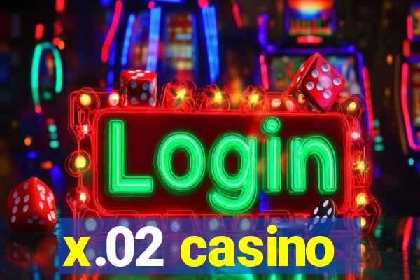 x.02 casino